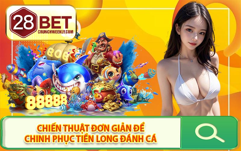 Chiến Thuật Đơn Giản Để Chinh Phục Tiền Long Đánh Cá